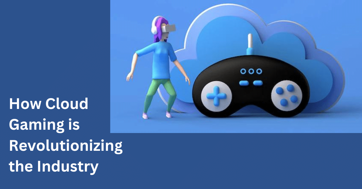 Brief knowledge about cloud gaming How Cloud Gaming is Revolutionizing